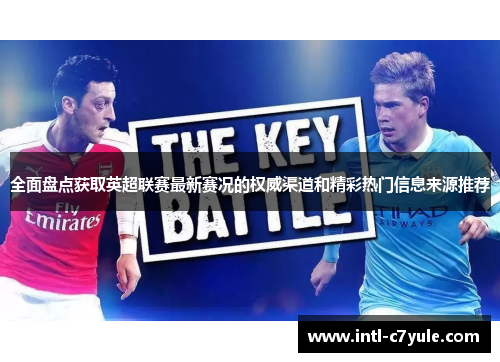 全面盘点获取英超联赛最新赛况的权威渠道和精彩热门信息来源推荐