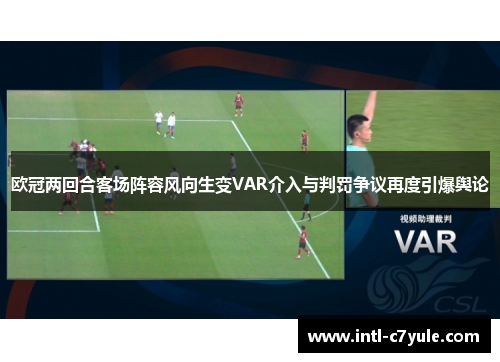 欧冠两回合客场阵容风向生变VAR介入与判罚争议再度引爆舆论
