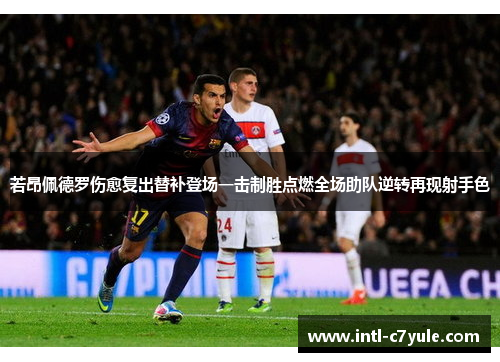 若昂佩德罗伤愈复出替补登场一击制胜点燃全场助队逆转再现射手色